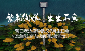 辽宁专场丨繁花绚烂、生生不息 ——营口老边店导购员7月生日会及急救知识与疾病预防常识培训
